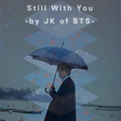 Still With You By JK Of BTS *