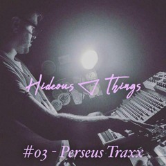 Hideouscast 03 - Perseus Traxx