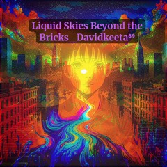 Liquid Skies Beyond The Bricks Davidkeeta⁸⁹