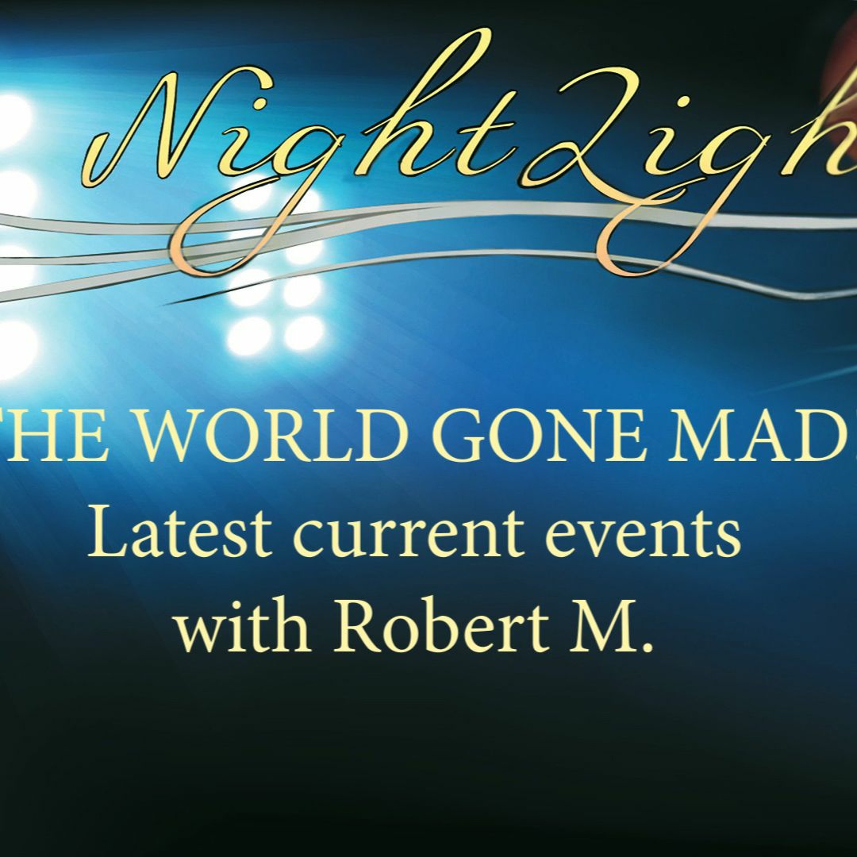 233. NIGHTLIGHT (The World Gone Mad - Latest Current Events - With Robert M.) episode artwork
