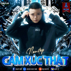Nonstop Cảm Xúc Thật Vol 8 - HuyZ (LH Đặt Nhạc ZL: 0559323149)