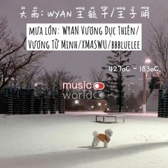 Mưa Lớn (大雨) - WYAN Vương Dục Thiên - Vương Tử Minh - XMASwu - Bbbluelee