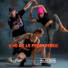 Y YO ME LE PEGO (REMIX ) (DJ FEXX - DJ ALEXOS)