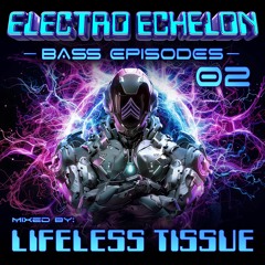 Electro Echelon's Bass Episodes Vol #2 Feat: Lifeless Tissue