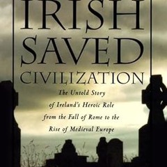 ✔PDF/✔READ How the Irish Saved Civilization: The Untold Story of Ireland's Heroic Role From the