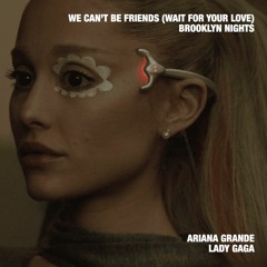 Ariana Grande & Lady Gaga - we can't be friends (Brooklyn Nights) [Mashup]