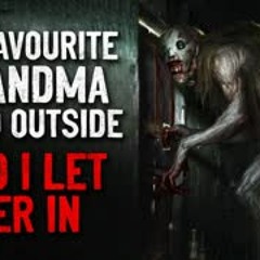 "My favourite Grandma lived outside and I let her in" Creepypasta