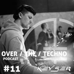 Over.The.Techno #11 - Keyser