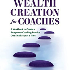 [Access] PDF √ Wealth Creation for Coaches: A Workbook to Create a Prosperous Coachin