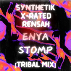 Synthetik, X-Rated, Rensah- Enya Stomp [Tribal Mix]