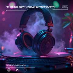 Soundingmask - This Is How We Like To Party
