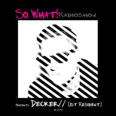 So What Radioshow 279/Decker// [1st Resident]