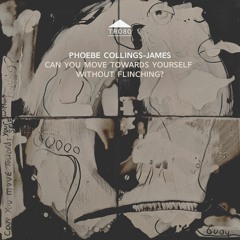 TR080 - Phoebe Collings-James - 'Can You Move Towards Yourself Without Flinching' [excerpt]