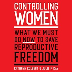 ✔️ Read Controlling Women: What We Must Do Now to Save Reproductive Freedom by  Kathryn Kolbert,