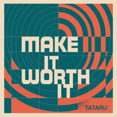 tATARU' - Make it worth it