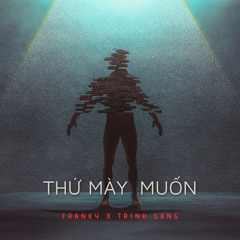 THỨ MÀY MUỐN (feat. Trịnh Sang)