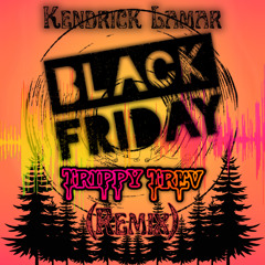 KENDRICK LAMAR - "BLACK FRIDAY" (TRIPPY TREV REMIX) (FREE DL)