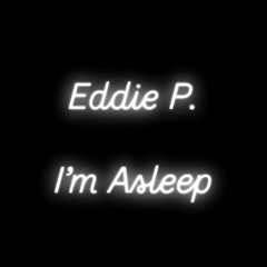 Eddie P - I’m Asleep
