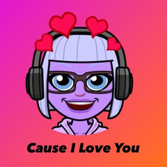 Cause I Love You
