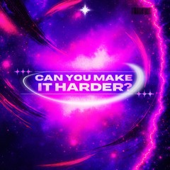 CAN YOU MAKE IT HARDER?