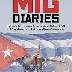 The MiG Diaries: Fighter pilot memoirs & accounts of Cuban, SAAF and Angolan air combat in Sout