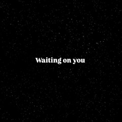 Waiting on you