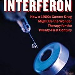 ( 3Jy ) Case for Interferon: How a 1980s Cancer Drug Might Be the Wonder Therapy for the Twenty-Firs