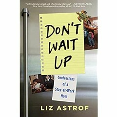 READ ⚡️ DOWNLOAD Don't Wait Up Confessions of a Stay-at-Work Mom