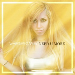 NEED U MORE