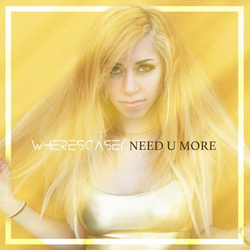 NEED U MORE