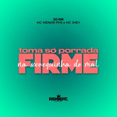 TOMA SÓ PORRADA FIRME NA XEREQUINHA DO MAL - MC Menor PHS e MC Jhey (DJ DN)