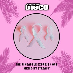 Top Shelf Disco Presents: The Pineapple Express 042 - Streapy Guest Mix