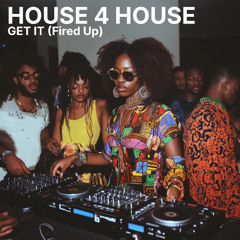 House 4 House_Get It (Fired Up)