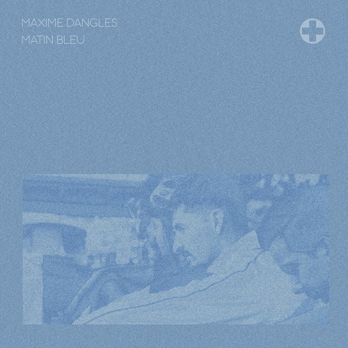 Maxime Dangles - Matin Bleu feat Seroplexx