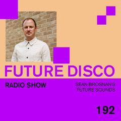 Future Disco Radio - 192 - Sean Brosnan's Future Sounds