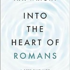 PDF [eBook] Into the Heart of Romans: A Deep Dive into Paul's Greatest Letter