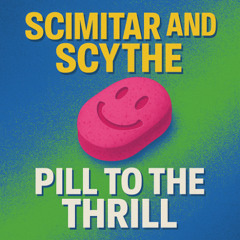 Scimitar & Scythe - Pill to the Thrill (Energy Edit)