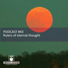 SESSIONDIGGER PODCAST #43 - Rulers of eternal thought