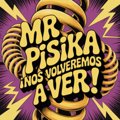 Mr Pisika - Nos Volveremos a Ver!!!