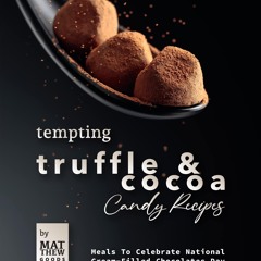 (❤PDF❤) (⚡READ⚡) Tempting Truffle & Cocoa Candy Recipes: Meals To Celebrate Nati
