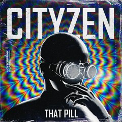 Cityzen - That Pill