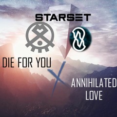 DIE FOR YOU x ANNIHILATED LOVE - Starset Mashup