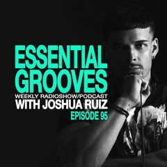 ESSENTIAL GROOVES WITH JOSHUA RUIZ EPISODE 95