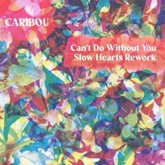 Free DL: Caribou - Can‘t Do Without You (Slow Hearts Rework)