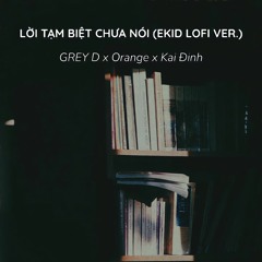 lời tạm biệt chưa nói (Ekid Lofi Ver.) - GREY D x Orange x Kai Đinh | Hương Mùa Hè