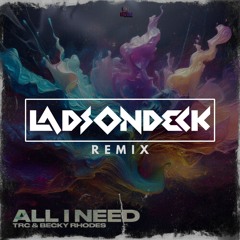 TRC & Becky Rhodes - All I Need (LadsOnDeck Remix)