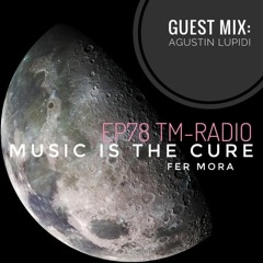 Music Is The Cure # 78 @ TM-Radio - Agustin Lupidi Guest Mix