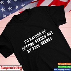 I’d rather be getting struck out by Paul Skenes shirt