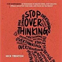Read* PDF Stop Overthinking: 23 Techniques to Relieve Stress, Stop Negative Spirals, Declutter Your