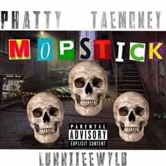 MOP STICK - PHATTY X TAE MONEY X LUNNIIEEWYLD (PROD. BY JUGG)